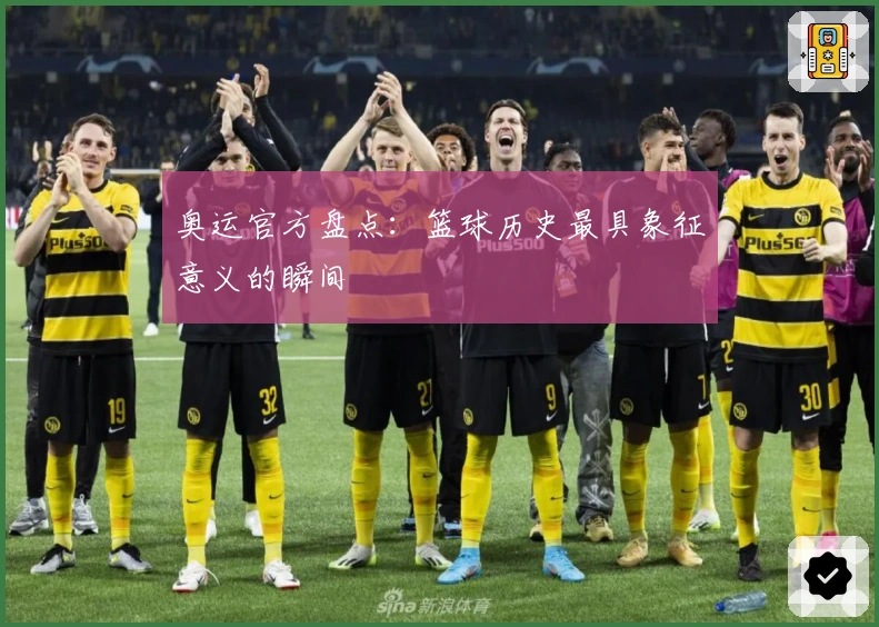 奥运官方盘点：篮球历史最具象征意义的瞬间