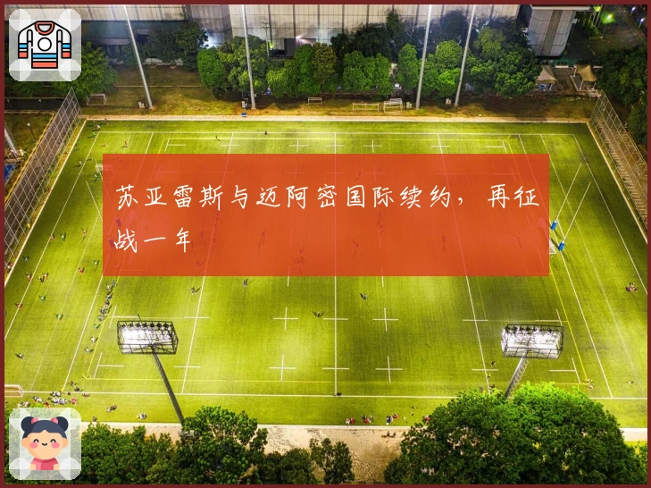 苏亚雷斯与迈阿密国际续约,再征战一年