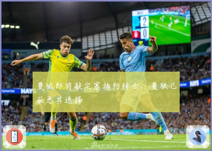 曼城即将敲定塞梅约转会，曼联已获悉其选择