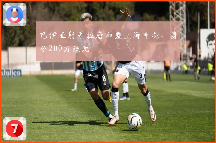 巴伊亚射手拉唐加盟上海申花，身价200万欧元