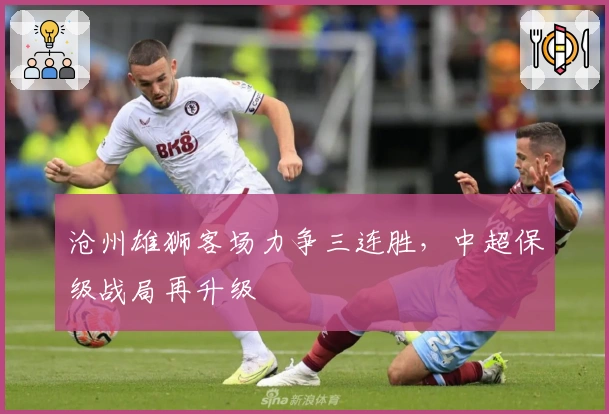 沧州雄狮客场力争三连胜，中超保级战局再升级